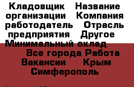 Кладовщик › Название организации ­ Компания-работодатель › Отрасль предприятия ­ Другое › Минимальный оклад ­ 16 000 - Все города Работа » Вакансии   . Крым,Симферополь